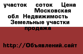 участок 20 соток  › Цена ­ 650 000 - Московская обл. Недвижимость » Земельные участки продажа   